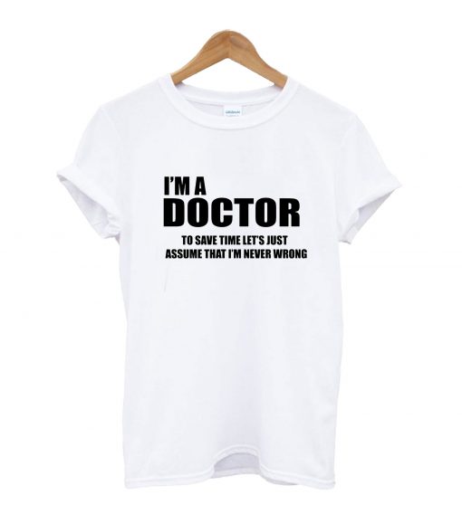 I'm A Doctor T-Shirt