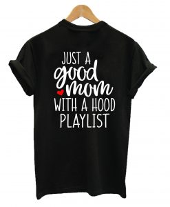 Just A Good Mom With A Hood Playlist T-Shirt