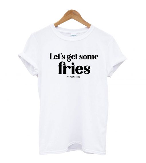 Let's Get Some Fries T-Shirt