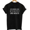 Let's Handle This LIke Adults T-Shirt