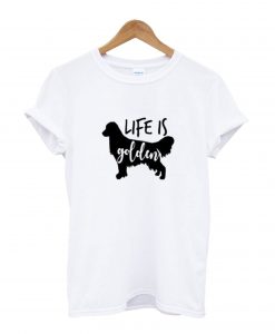 Life Is Golden Retriever T-Shirt