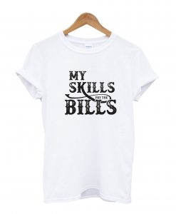 My Skills Pay The Bills T-Shirt