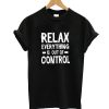 Relax Everything Is Out Of Control T-Shirt