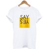 Say Yes T-Shirt