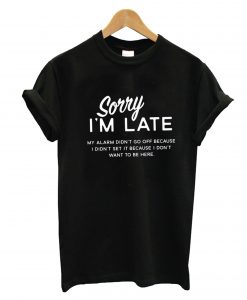 Sorry I'm Late T-Shirt