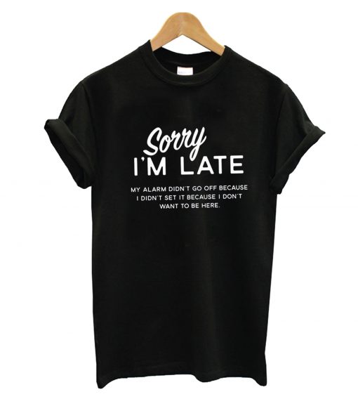 Sorry I'm Late T-Shirt