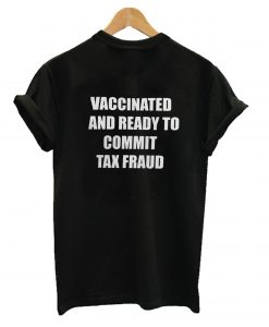 Vaccinated And Ready To Commit Tax Fraud T-Shirt