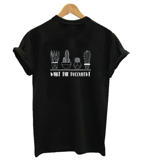 What The Fucculent Plant T-Shirt