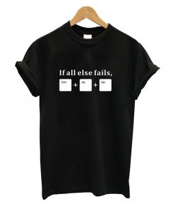 If All Else Fails Ctrl Alt Del T-Shirt