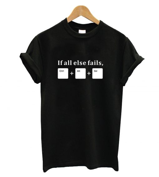 If All Else Fails Ctrl Alt Del T-Shirt