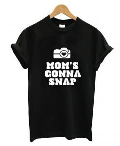 Mom’s Gonna Snap T-Shirt