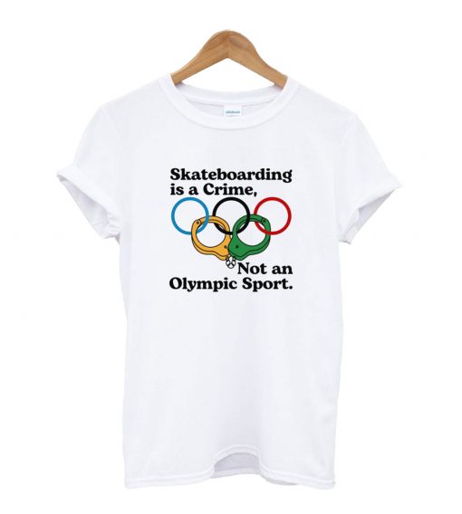 Skateboarding Is A Crime Not An Olympic Sport T-Shirt