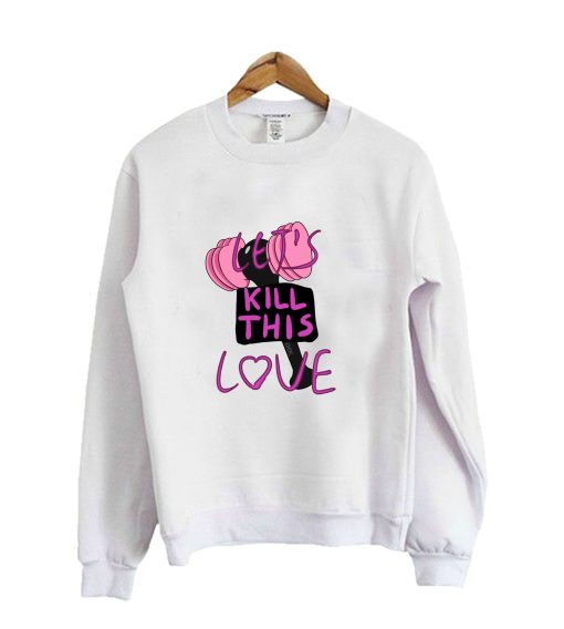 Let's Kill This Love Sweatshirt