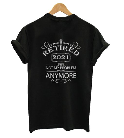 Retired 2021 Not My Problem Anymore - Vintage Retirement Gif T-Shirt