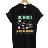 Science - Science Is Just Like Cooking T-Shirt