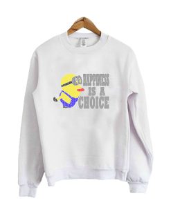 minion happines is a choice Sweatshirt