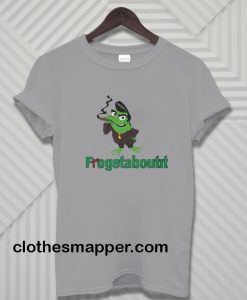 Frogetaboutit Tshirt