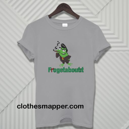 Frogetaboutit Tshirt