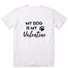 My Dog is my Valentine T-shirt