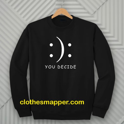 Happy Or Sad You Decide Sweatshirt