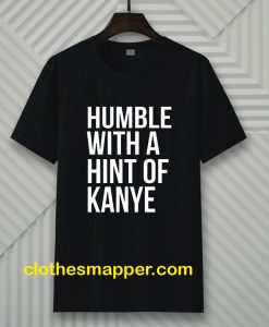 Humble with a Hint of Kanye Tshirt