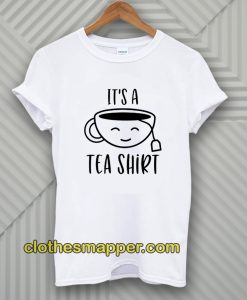 It's A Tea Shirt