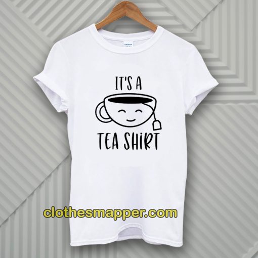 It's A Tea Shirt