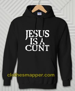Jesus Is A Cunt Hoodie
