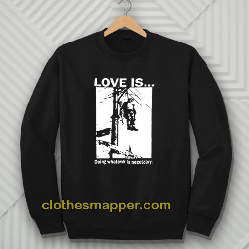 Love Is Doing Whatever Is Necessary Sweatshirt
