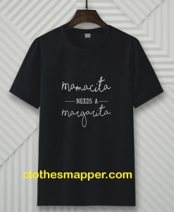 Mamacita Needs A Margarita T-shirt