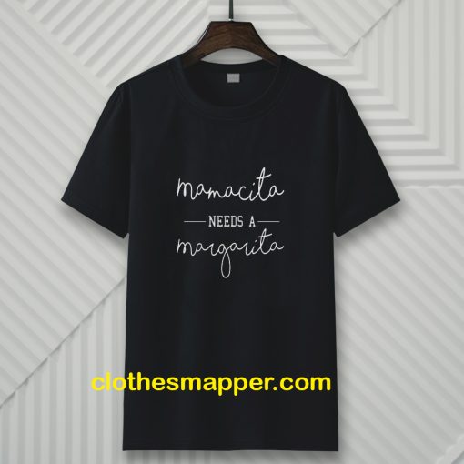 Mamacita Needs A Margarita T-shirt