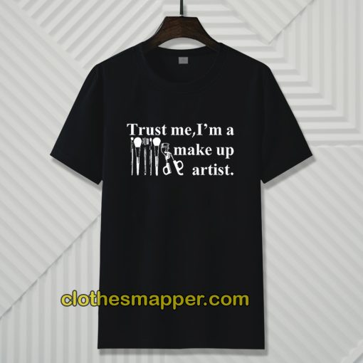 Trust Me I'm A Make Up Artist T-Shirt