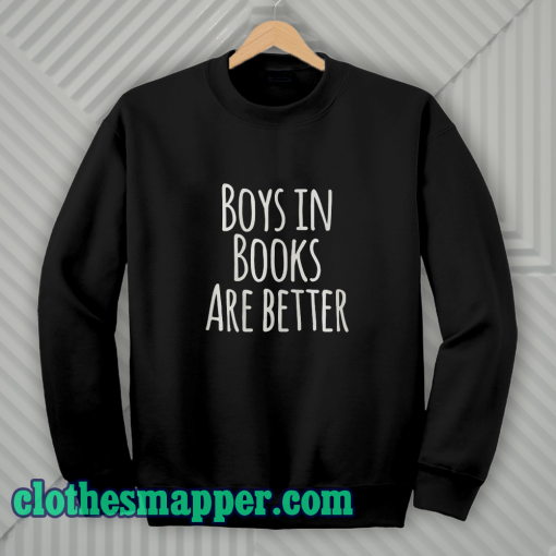 Boys In Books Are Better Sweatshirt