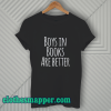 Boys In Books Are Better T Shirt