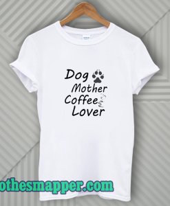 Dog Mother Coffee Lover T-Shirt