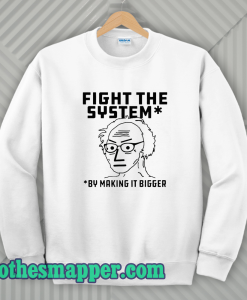 Fight The System By Making It Bigger Sweatshirt