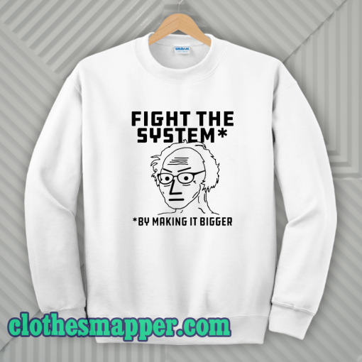 Fight The System By Making It Bigger Sweatshirt