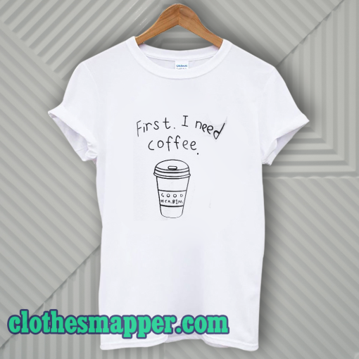 First I Need Coffee Good Hca Bim T-Shirt