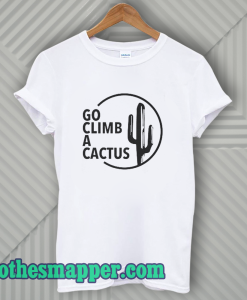 GO CLIMB A CACTUS T-Shirt