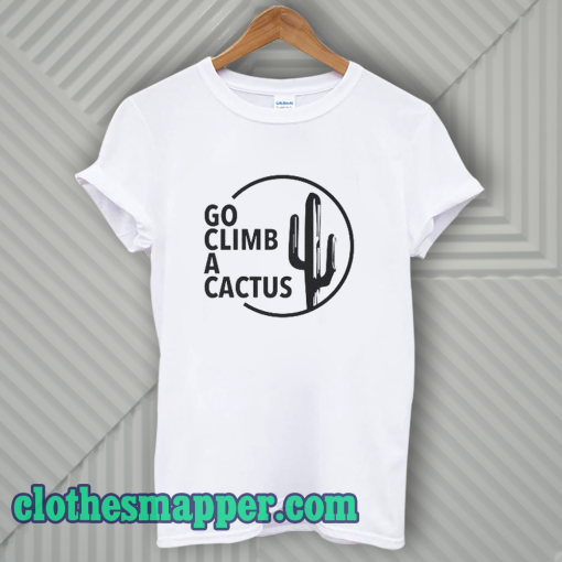 GO CLIMB A CACTUS T-Shirt