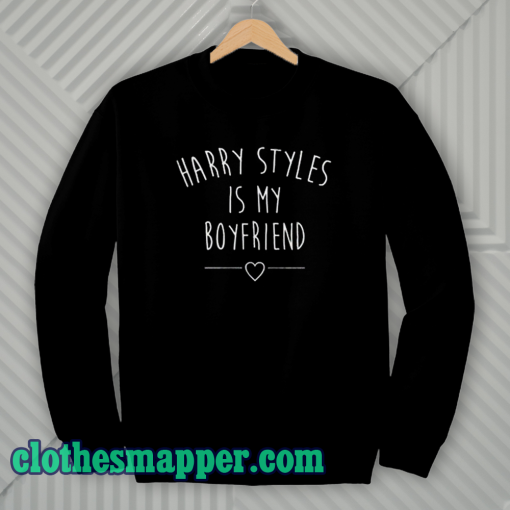 Harry Styles Is My Boyfriend Sweatshirt