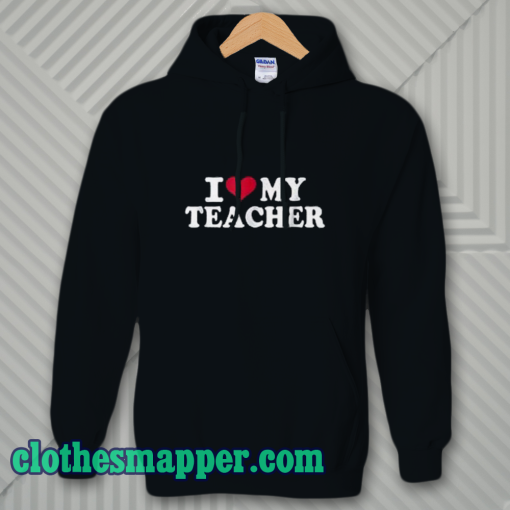 I Love My Teacher Hoodie