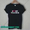 I Love My Teacher T-Shirt