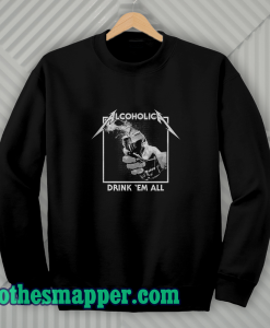 Drink Em' All Alcoholic Sweatshirt