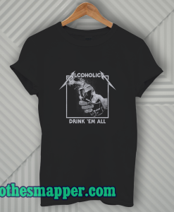 Drink Em' All Alcoholic T-Shirt