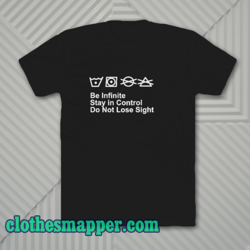 Be Infinite Stay In Control Do Not Lose Sight T-Shirt