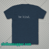 Be Kind. Tee T-Shirt Be Kind Shirt Adult