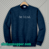 Be Kind. Tee T-Shirt Be Kind Sweatshirt