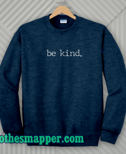 Be Kind. Tee T-Shirt Be Kind Sweatshirt