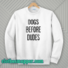 Dogs Before Dudes Sweatshirt